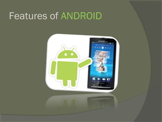 Features of ANDROID
 