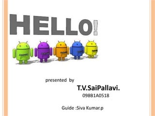 presented by
T.V.SaiPallavi.
098B1A0518
Guide :Siva Kumar.p
by
 