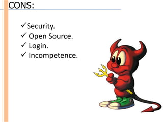 CONS:

  Security.
   Open Source.
   Login.
   Incompetence.
 
