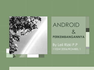 ANDROID
&

PERKEMBANGANNYA

By Leli Rizki P.P
1102412006/ROMBEL 1

 