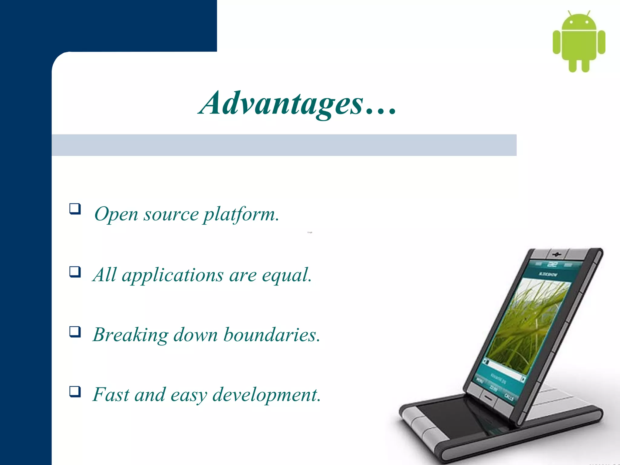 Advantages…


Open source platform.



All applications are equal.



Breaking down boundaries.



Fast and easy development.

 