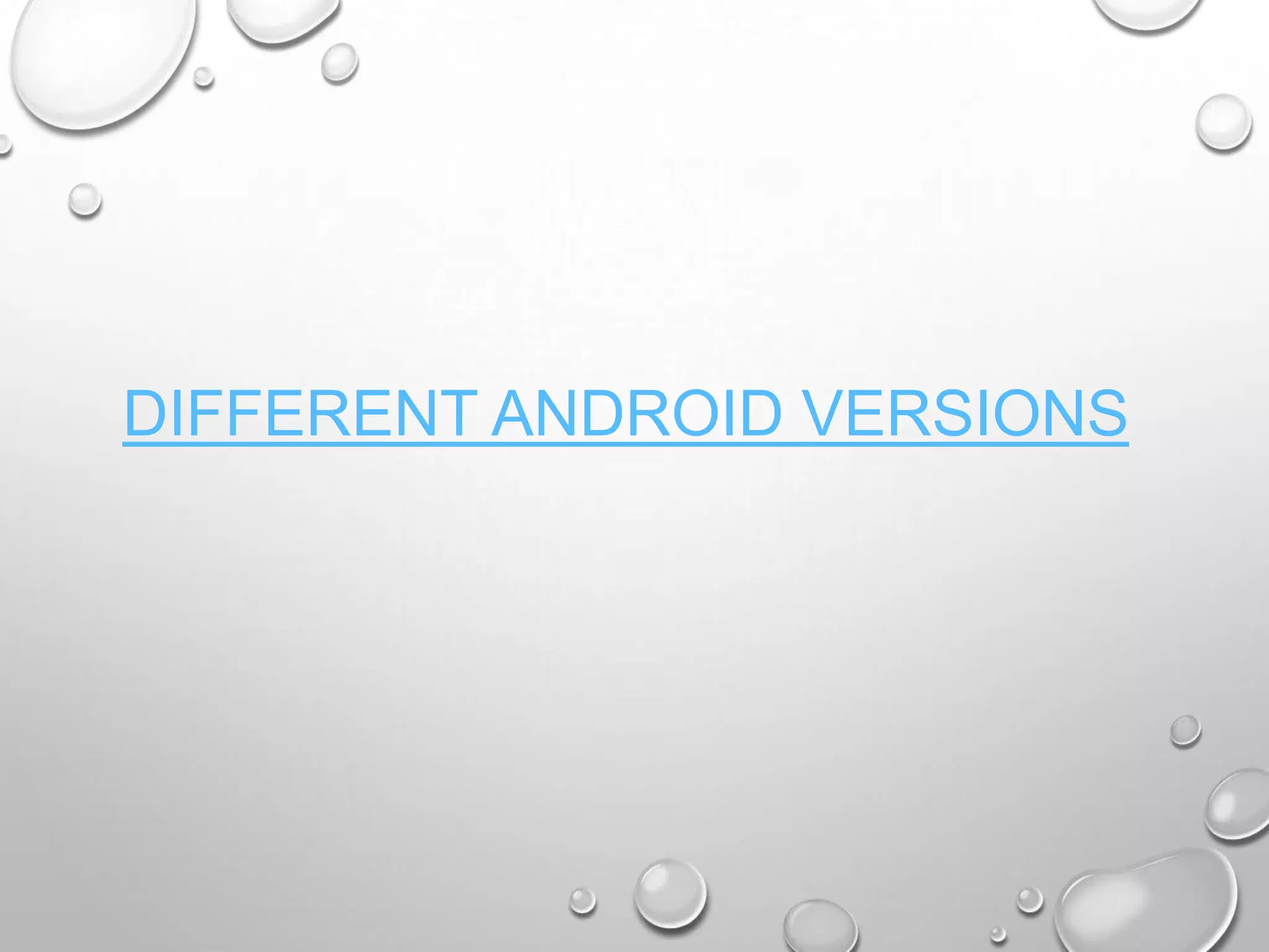 DIFFERENT ANDROID VERSIONS

 