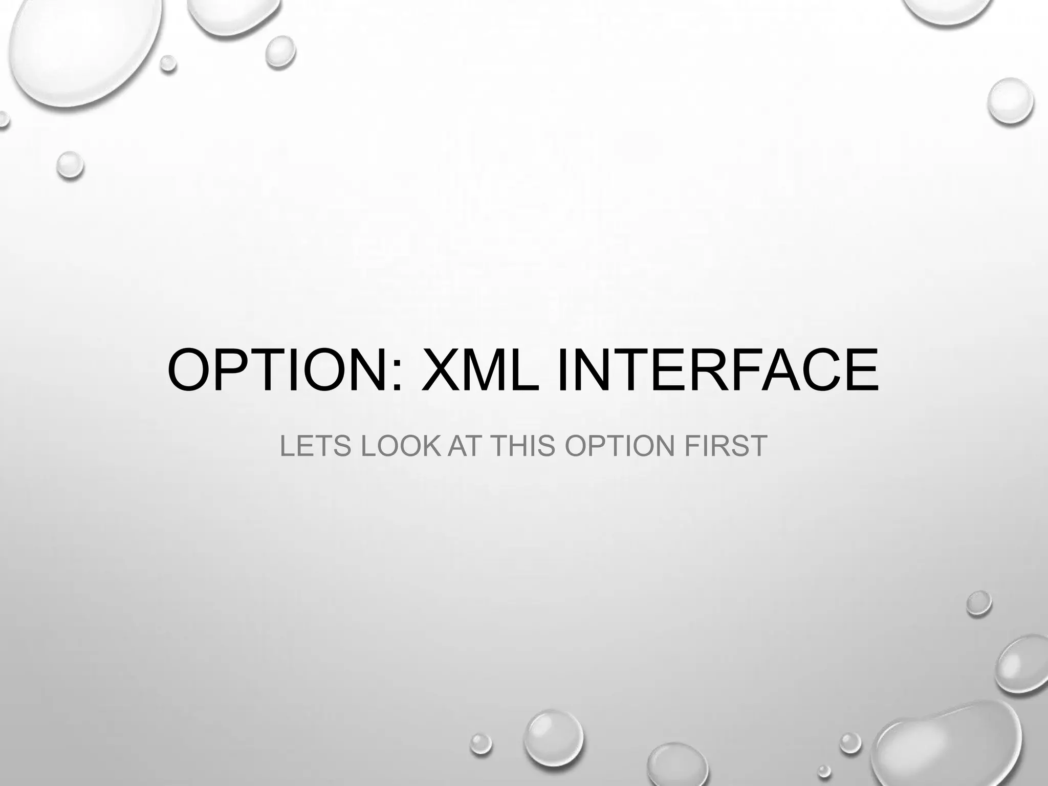 OPTION: XML INTERFACE
LETS LOOK AT THIS OPTION FIRST

 