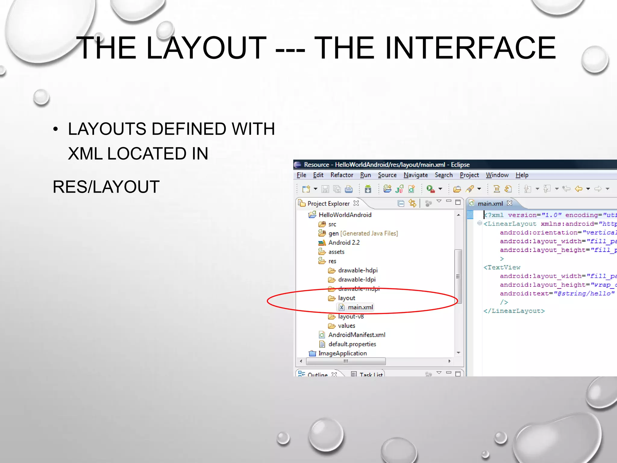 THE LAYOUT --- THE INTERFACE
• LAYOUTS DEFINED WITH
XML LOCATED IN
RES/LAYOUT

 