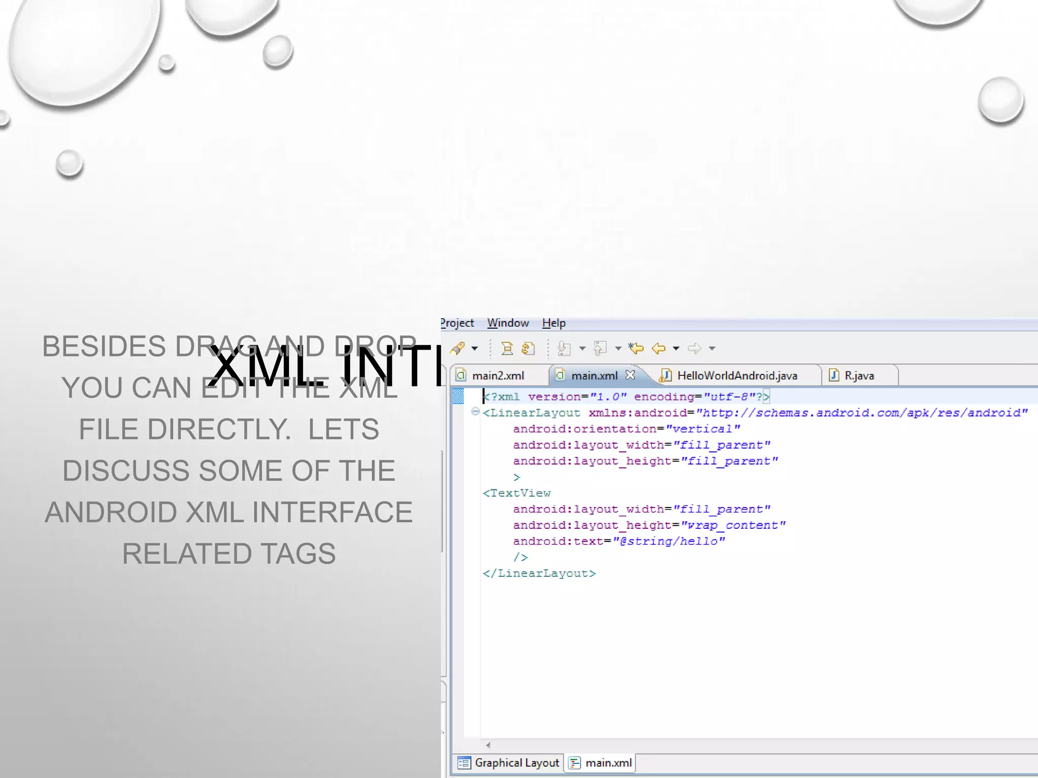 BESIDES DRAG AND DROP
YOU CAN EDIT THE XML
FILE DIRECTLY. LETS
DISCUSS SOME OF THE
ANDROID XML INTERFACE
RELATED TAGS

XML INTERFACE TAGS

 