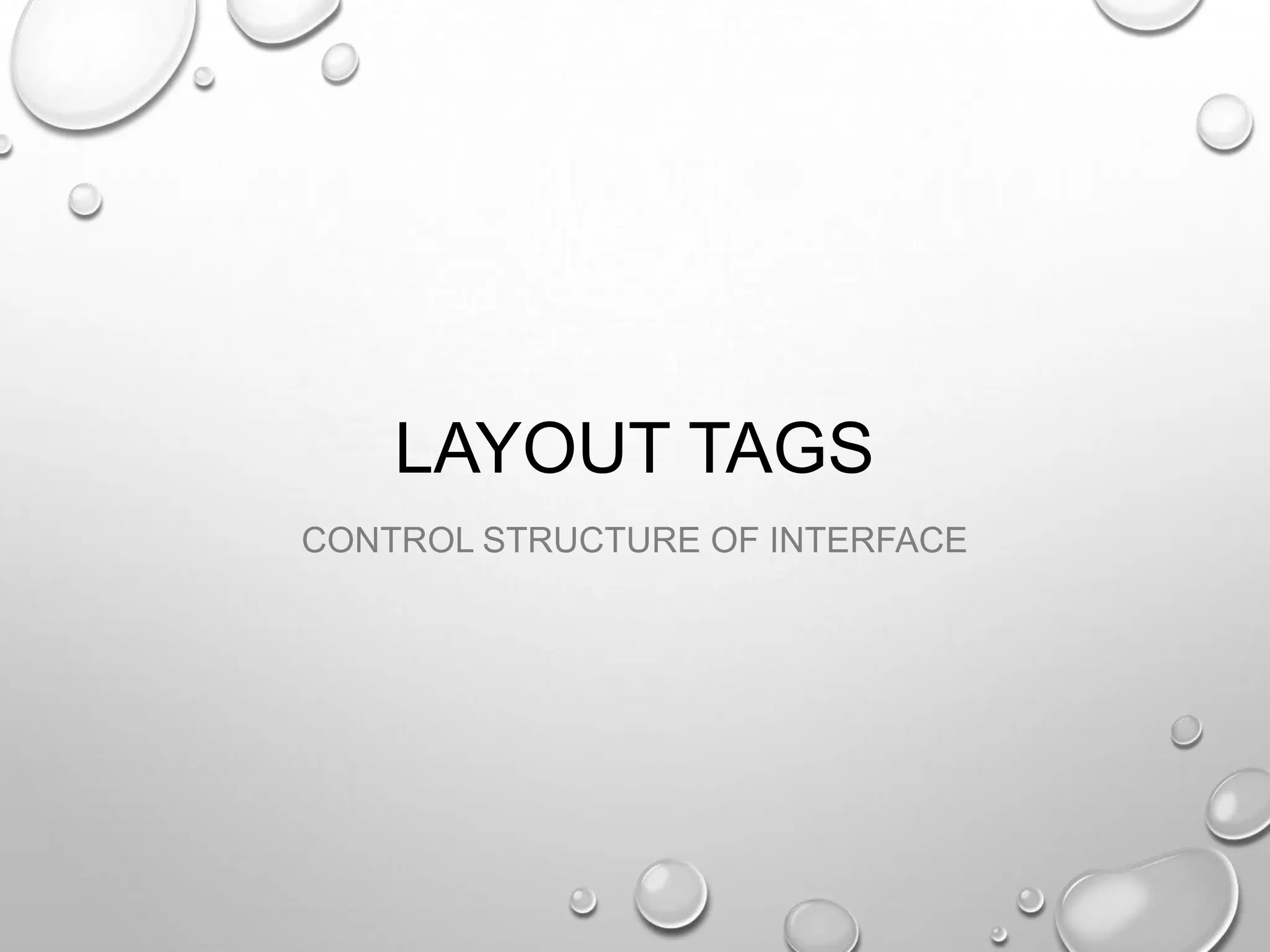 LAYOUT TAGS
CONTROL STRUCTURE OF INTERFACE

 