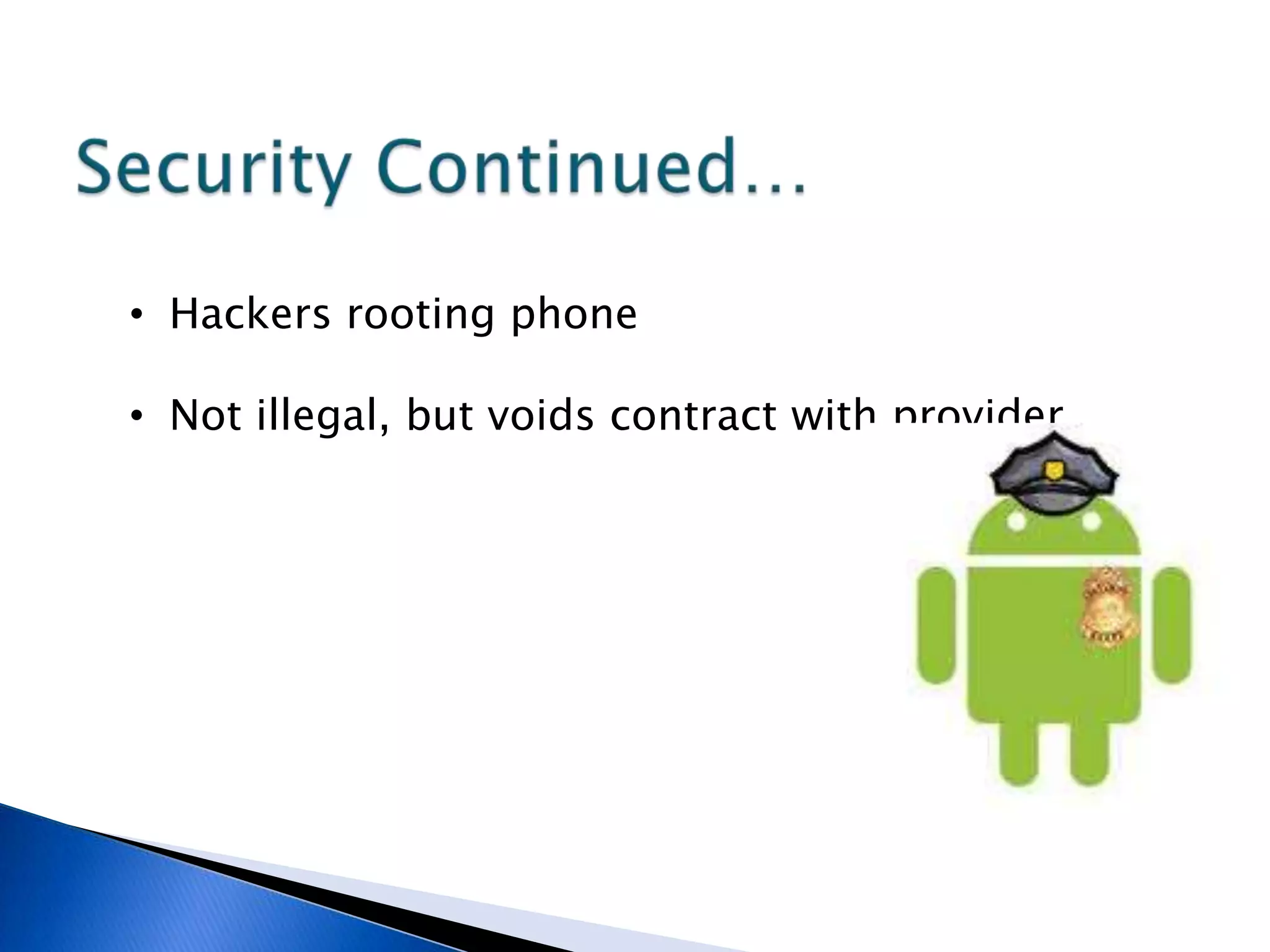 • Hackers rooting phone
• Not illegal, but voids contract with provider.
 