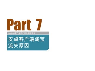 Part 7
Android客户端用户流失调研报告


安卓客户端淘宝
流失原因
 