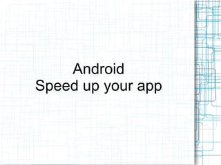 Android Speed up your app 