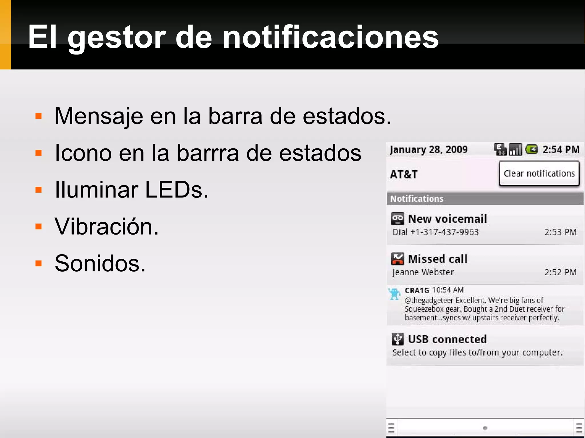 El gestor de notificaciones
 Mensaje en la barra de estados.
 Icono en la barrra de estados
 Iluminar LEDs.
 Vibración.
 Sonidos.
 
