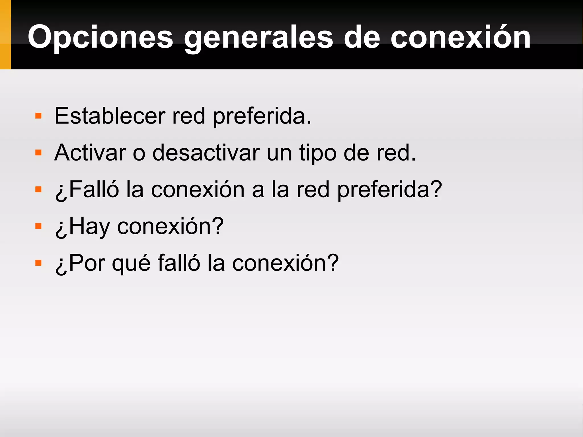 Opciones generales de conexión
 Establecer red preferida.
 Activar o desactivar un tipo de red.
 ¿Falló la conexión a la red preferida?
 ¿Hay conexión?
 ¿Por qué falló la conexión?
 