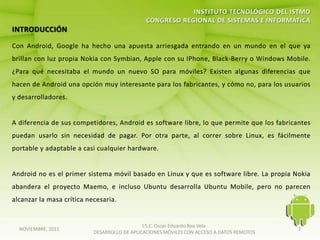 I.S.C. Oscar Eduardo Roa Vela
NOVIEMBRE, 2011                                                                   2
                  DESARROLLO DE APLICACIONES MÓVILES CON ACCESO A DATOS REMOTOS
 