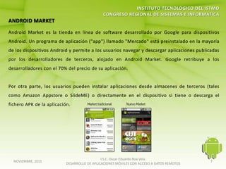 I.S.C. Oscar Eduardo Roa Vela
NOVIEMBRE, 2011                                                                   7
                  DESARROLLO DE APLICACIONES MÓVILES CON ACCESO A DATOS REMOTOS
 