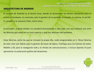 I.S.C. Oscar Eduardo Roa Vela
NOVIEMBRE, 2011                                                                   8
                  DESARROLLO DE APLICACIONES MÓVILES CON ACCESO A DATOS REMOTOS
 