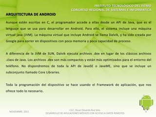 I.S.C. Oscar Eduardo Roa Vela
NOVIEMBRE, 2011                                                                   9
                  DESARROLLO DE APLICACIONES MÓVILES CON ACCESO A DATOS REMOTOS
 