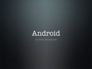 Android
by Bram Vandeputte
 