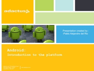 Android:  Introduction to the platform Presentation created by :  ,[object Object],| Adactus Ltd, 2 St Andrews CourtWellington Street, ThameOxfordshire. OX9 3WT www.adactus.co.uk 