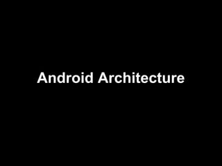 Android Architecture
 
