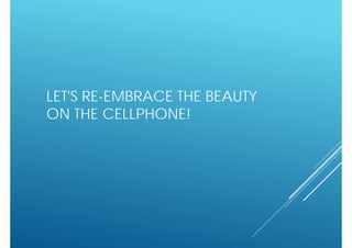 LET'S RE-EMBRACE THE BEAUTY
ON THE CELLPHONE!

 
