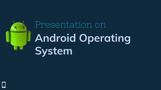 Presentation on
Android Operating
System
 