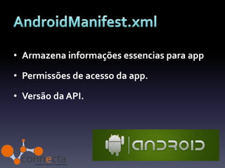• Armazena informações essencias para app

• Permissões de acesso da app.

• Versão da API.
 