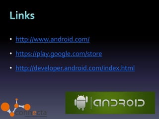 • http://www.android.com/

• https://play.google.com/store

• http://developer.android.com/index.html
 