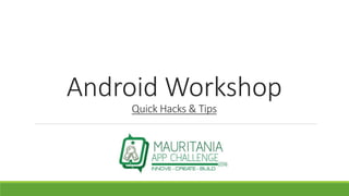 Android Workshop
Quick Hacks & Tips
 