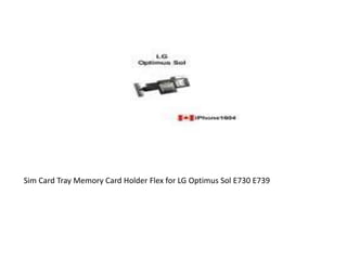Sim Card Tray Memory Card Holder Flex for LG Optimus Sol E730 E739
 