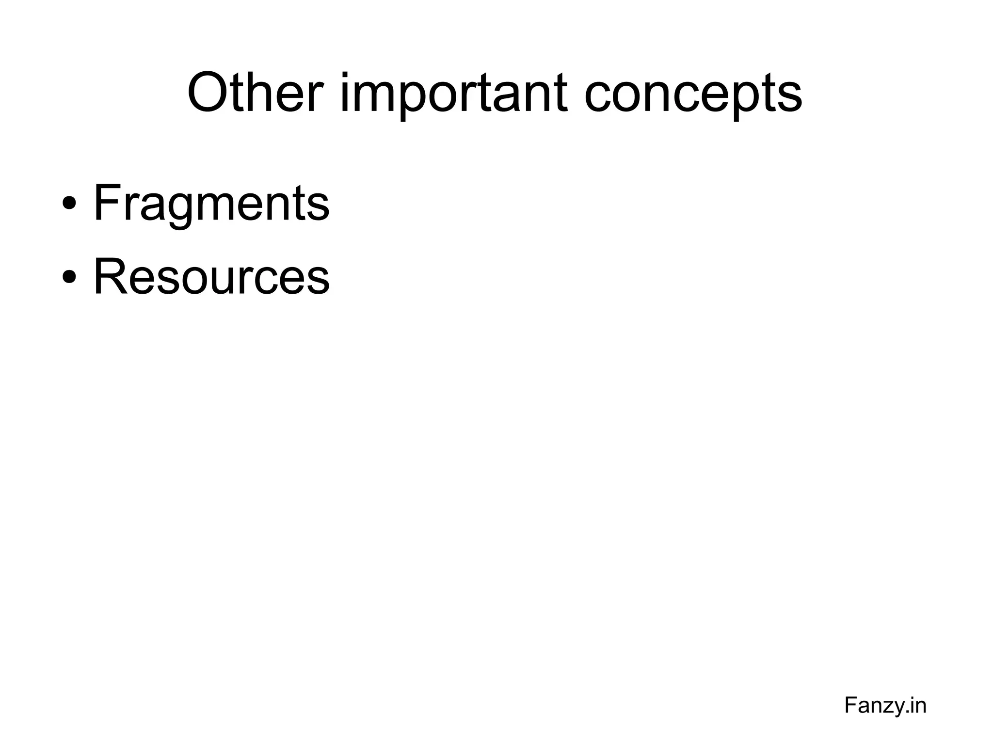 Other important concepts
Fragments
● Resources
●

Fanzy.in

 
