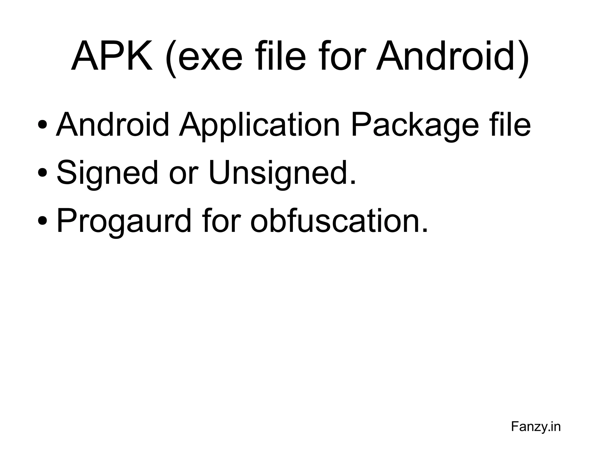 APK (exe file for Android)
Android Application Package file
● Signed or Unsigned.
● Progaurd for obfuscation.
●

Fanzy.in

 