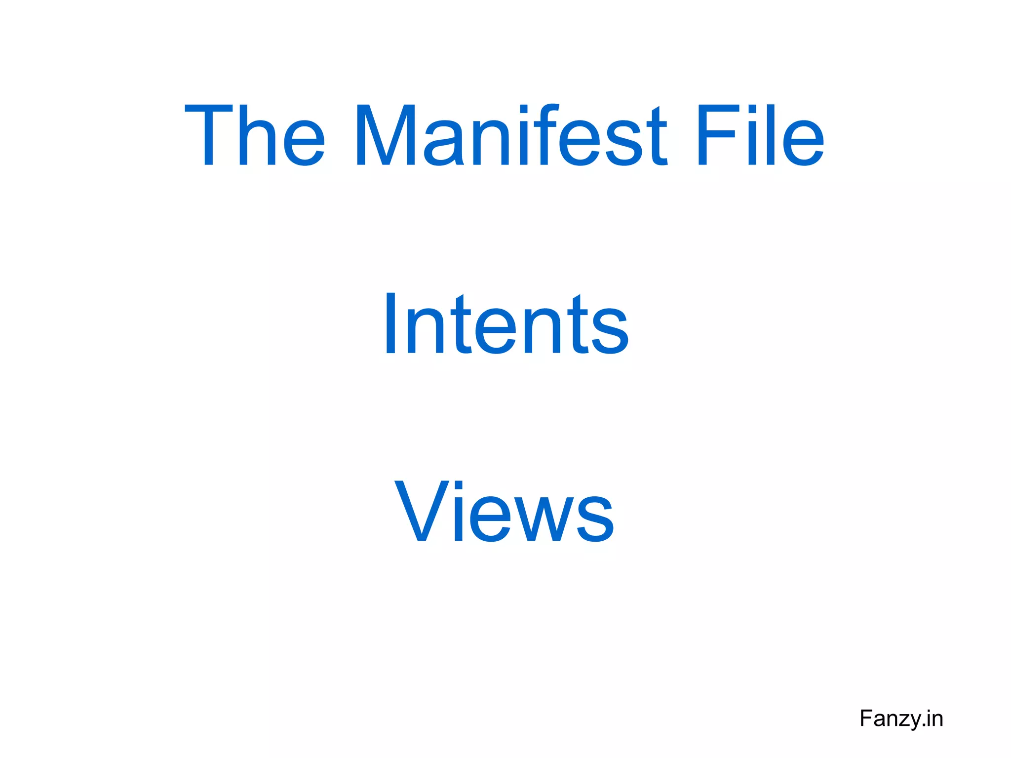 The Manifest File
Intents
Views
Fanzy.in

 