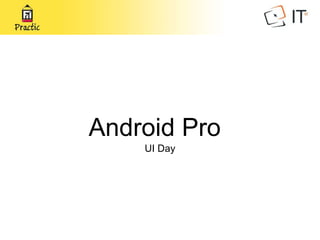 Android Pro
UI Day
 