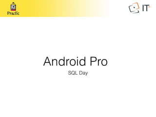 Android Pro
SQL Day
 