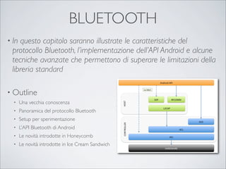 BLUETOOTH
• Inquesto capitolo saranno illustrate le caratteristiche del
 protocollo Bluetooth, l’implementazione dell’API ...