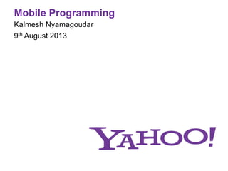 Mobile Programming
Kalmesh Nyamagoudar
9th August 2013
 