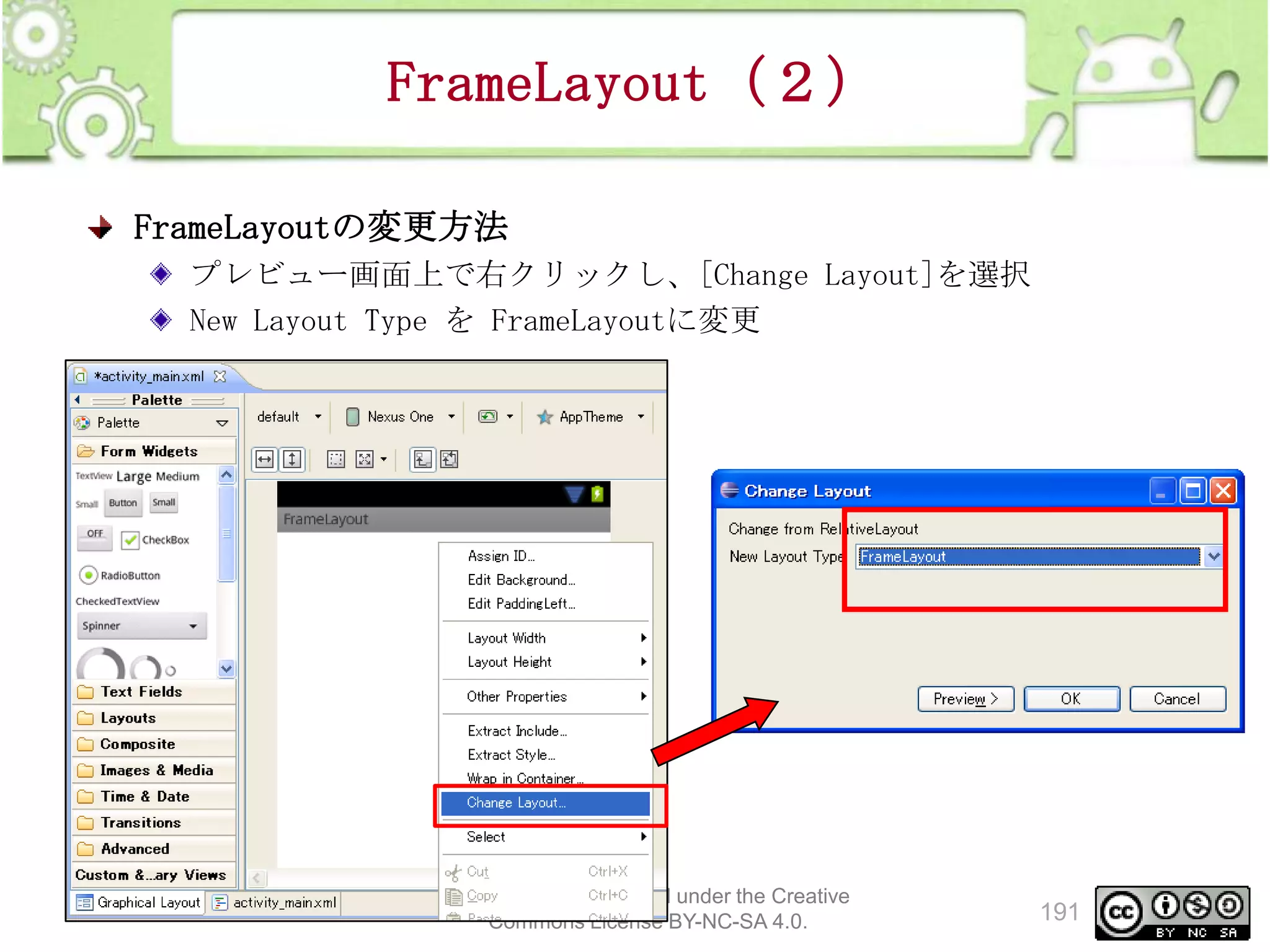 FrameLayout（２）
FrameLayoutの変更方法
プレビュー画面上で右クリックし、[Change Layout]を選択
New Layout Type を FrameLayoutに変更

This material is licensed under the Creative
Commons License BY-NC-SA 4.0.

191

 
