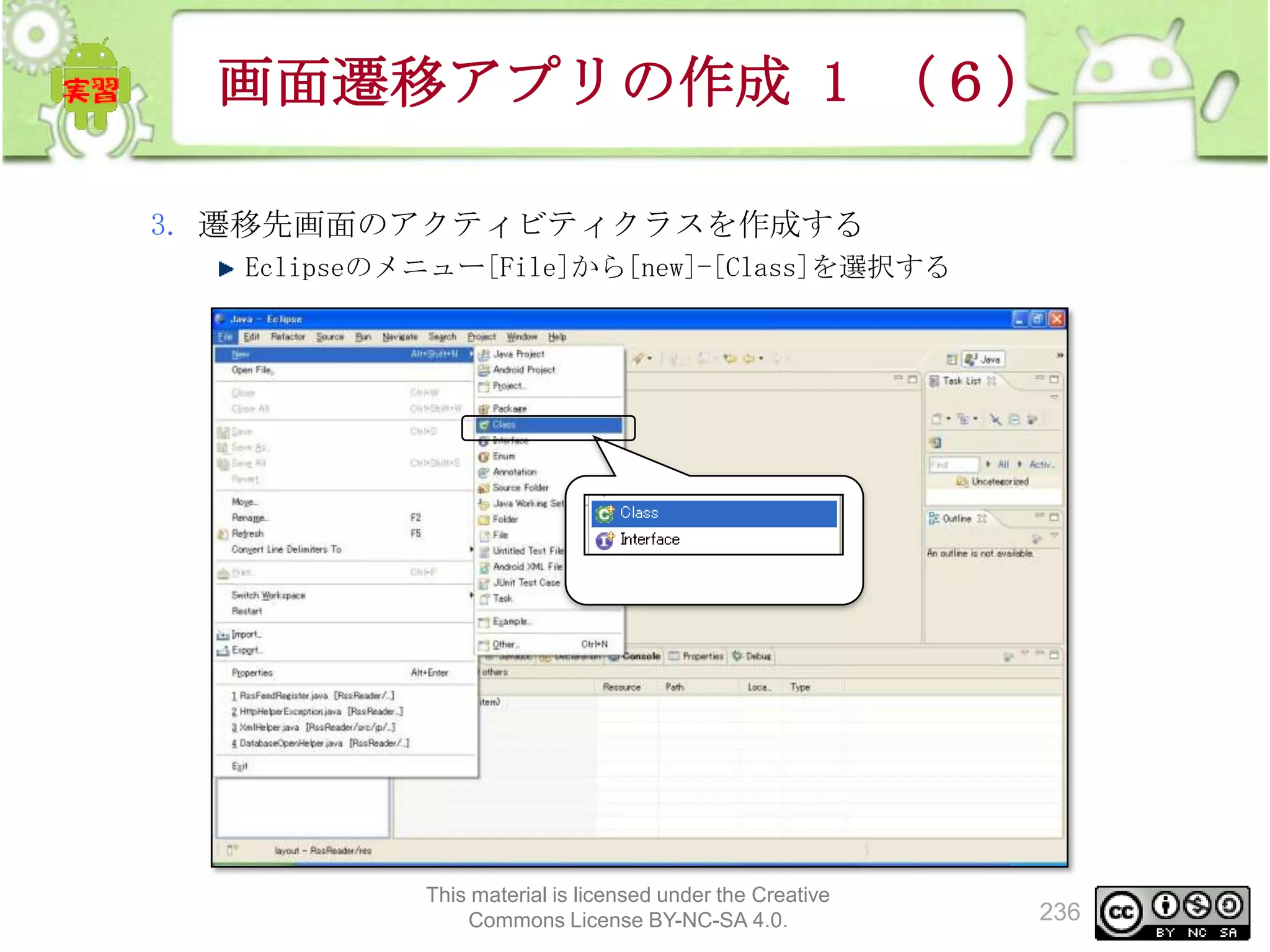 画面遷移アプリの作成 1 （６）
3. 遷移先画面のアクティビティクラスを作成する
Eclipseのメニュー[File]から[new]-[Class]を選択する

This material is licensed under the Creative
Commons License BY-NC-SA 4.0.

236

 