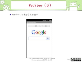 WebView（６）
Webページが表示される表示

This material is licensed under the Creative
Commons License BY-NC-SA 4.0.

182

 