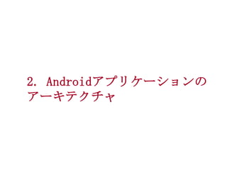 2. Androidアプリケーションの
アーキテクチャ

 
