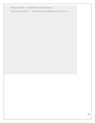 43
String nowDate = dateFormat.format(date);
TextView dateView = (TextView)findViewById(R.id.dates);
 