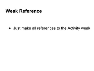 Weak Reference

 Just make all references to the Activity weak

 