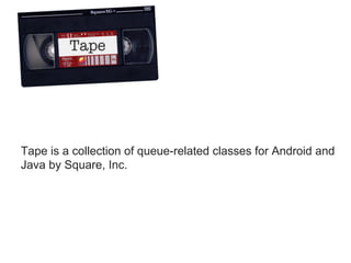Tape is a collection of queue-related classes for Android and
Java by Square, Inc.

 