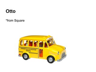 Otto
*from Square

 