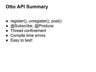 Otto API Summary






register(), unregister(), post()
@Subscribe, @Produce
Thread confinement
Compile time errors
Easy to test!

 