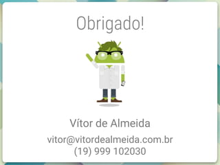 Obrigado! 
Vítor de Almeida 
vitor@vitordealmeida.com.br 
(19) 999 102030 
 