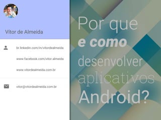 Vítor de Almeida 
br.linkedin.com/in/vitordealmeida 
www.facebook.com/vitor.almeida 
www.vitordealmeida.com.br 
vitor@vitordealmeida.com.br 
 