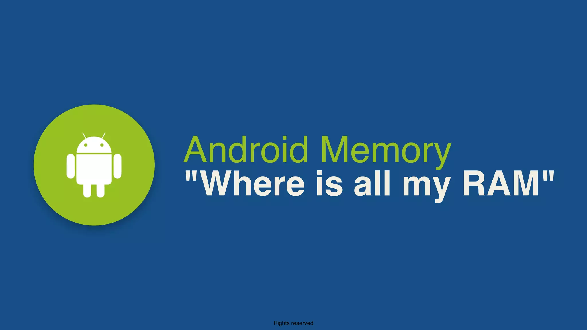 Rights reserved
Android Memory
"Where is all my RAM"
 