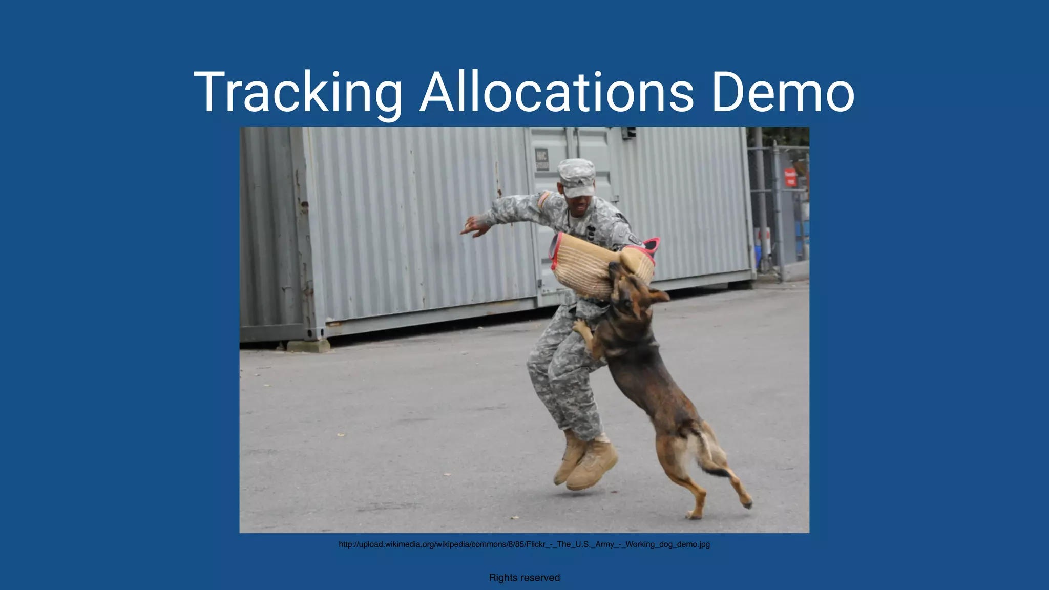 Rights reserved
Tracking Allocations Demo
http://upload.wikimedia.org/wikipedia/commons/8/85/Flickr_-_The_U.S._Army_-_Working_dog_demo.jpg
 