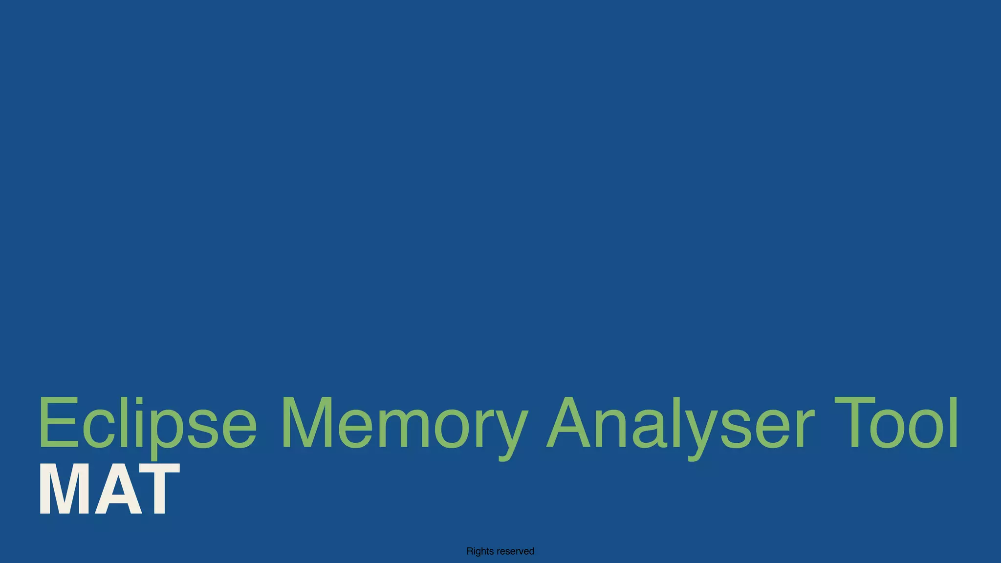 Rights reserved
Eclipse Memory Analyser Tool
MAT
 