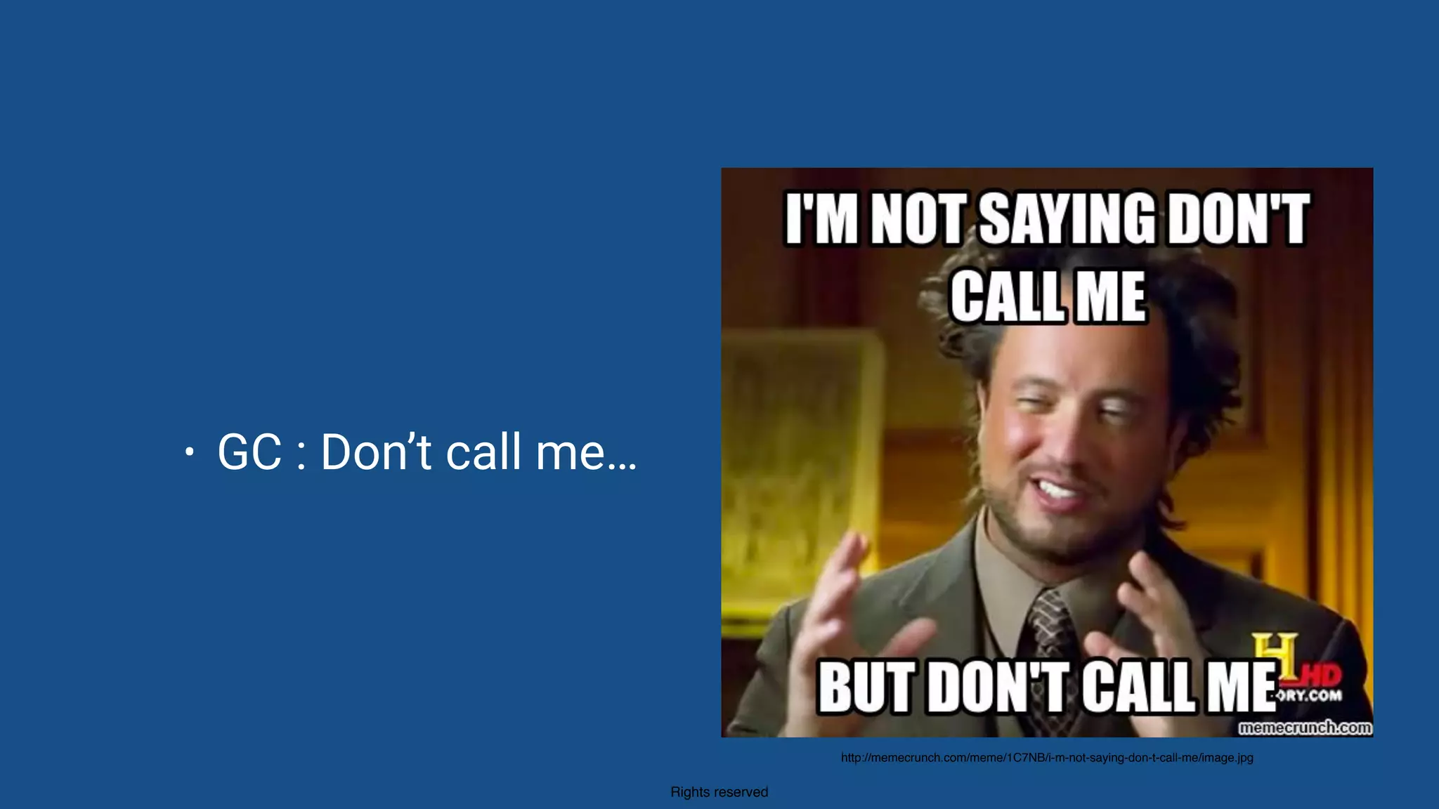 Rights reserved
• GC : Don’t call me…
http://memecrunch.com/meme/1C7NB/i-m-not-saying-don-t-call-me/image.jpg
 